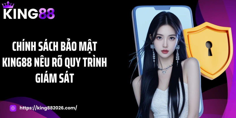 Chính sách bảo mật KING88 nêu rõ quy trình giám sát
