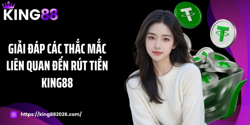 Giải đáp các thắc mắc liên quan đến rút tiền KING88