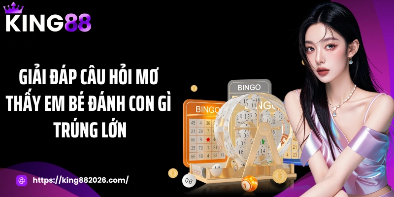 Giải đáp câu hỏi mơ thấy em bé đánh con gì trúng lớn