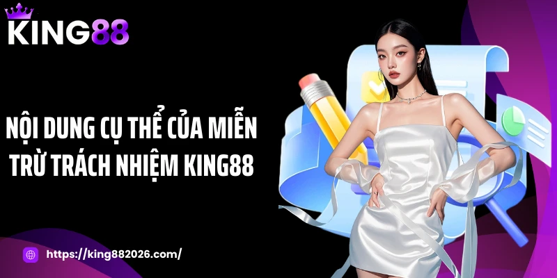 Nội dung cụ thể của miễn trừ trách nhiệm KING88